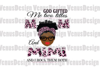 God Gifted Me Two Titles Mom And Mimi Svg, Mothers Day Svg, Black Mom Svg, Black Mimi Svg, Mom Mimi Svg, Mom And Mimi Svg, Leopard Mom Svg, Leopard Mimi t shirt design template