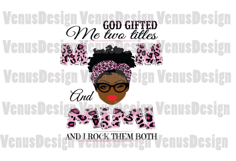 God Gifted Me Two Titles Mom And Mimi Svg, Mothers Day Svg, Black Mom Svg, Black Mimi Svg, Mom Mimi Svg, Mom And Mimi Svg, Leopard Mom Svg, Leopard Mimi