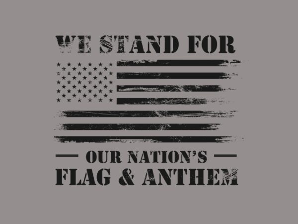 We stand for our nation’s flag and anthem t shirt design for sale