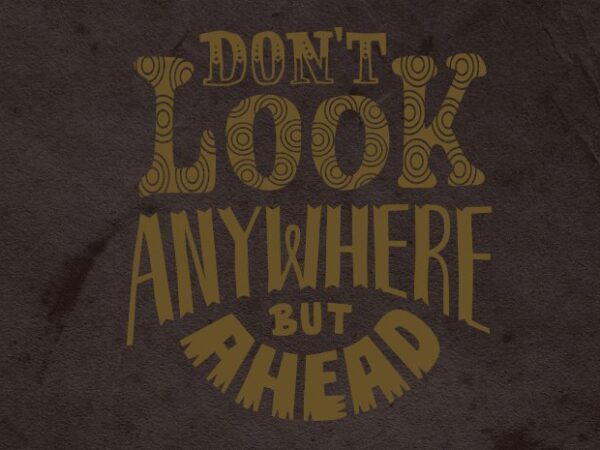 Dont look anywhere but ahead t shirt vector illustration