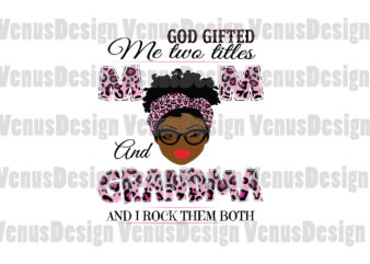 God Gifted Me Two Titles Mom And Grandma Svg, Mothers Day Svg, Black Mom Svg, Black Grandma Svg, Mom Grandma Svg, Mom And Grandma Svg, Leopard Mom Svg, Leopard Grandma t shirt design template