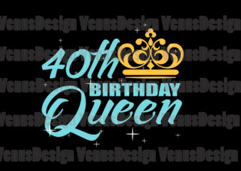 40th Birthday Queen Svg, Birthday Svg, 40th Birthday Svg, 40th Bday Queen Svg, Birthday Queen Svg, Queen Birthday Svg, Tshirt Design