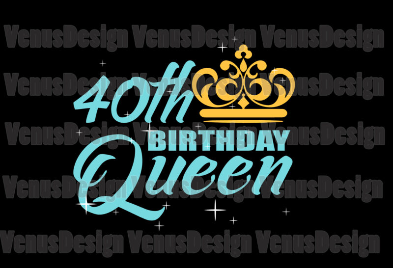 40th Birthday Queen Svg, Birthday Svg, 40th Birthday Svg, 40th Bday Queen Svg, Birthday Queen Svg, Queen Birthday Svg, Tshirt Design