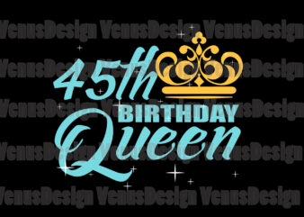 45th Birthday Queen Svg, Birthday Svg, 45th Birthday Svg, 45th Bday Queen Svg, Birthday Queen Svg, Queen Birthday Svg, Tshirt Design