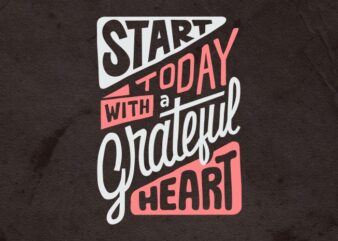 Start Today with a grateful heart t shirt template vector