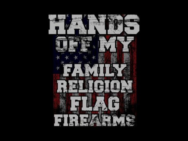 Hands off my family religion flag fire arms graphic t shirt