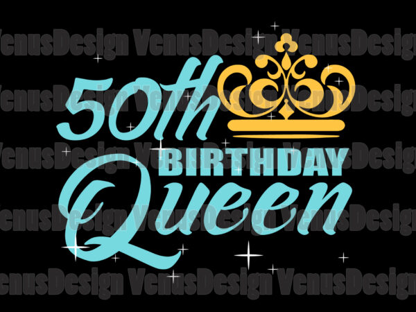 50th birthday queen svg, birthday svg, 50th birthday svg, 50th bday queen svg, birthday queen svg, queen birthday svg, tshirt design