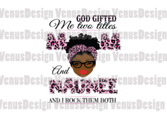 God Gifted Me Two Titles Mom And Naunee Svg, Mothers Day Svg, Black Mom Svg, Black Naunee Svg, Mom Naunee Svg, Mom And Naunee Svg, Leopard Mom Svg, Leopard Naunee