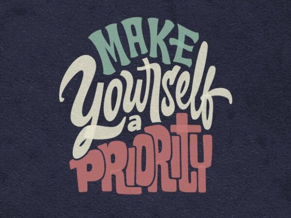 Make yourself a priority t shirt designs for sale