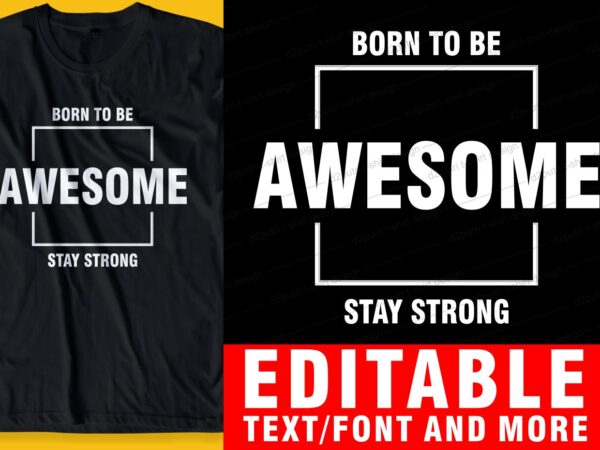 Born to be awesome stay strong quote t shirt design graphic, vector, illustration inspirational motivational lettering typography