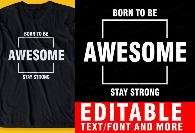 BORN TO BE AWESOME STAY STRONG QUOTE t shirt design graphic, vector, illustration INSPIRATIONAL motivational lettering typography