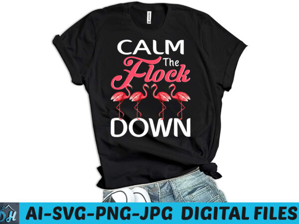 Calm the flock down flamingo t-shirt design, summer tshirt, flamingo tshirt, summer2021, calm the flock down flamingo shirt, funny flamingo, flamingo sweatshirts & hoodies