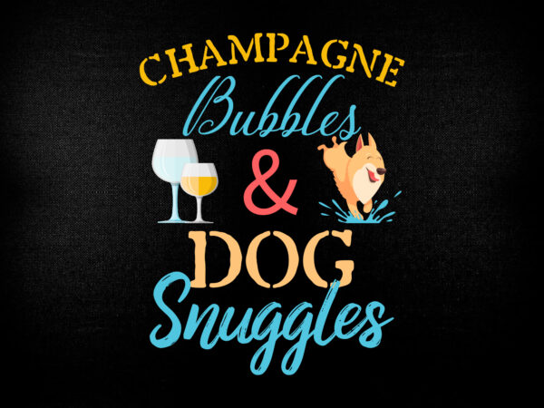 Champagne bubbles & dog snuggles best things editable t-shirt design.