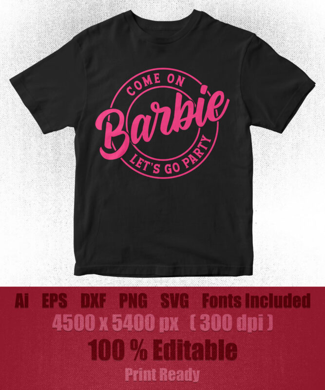 Come On Barbie Let’s Go Party Girl Birthday Editable T shirt Design