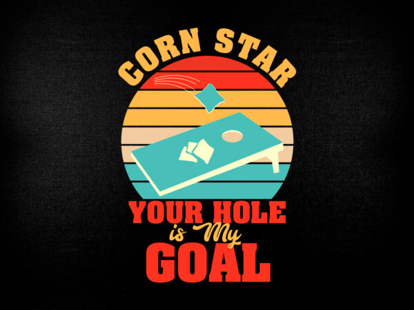Corn star your hole is my goal cornhole t shirt design