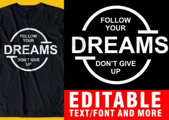 follow your dreams don’t give up QUOTE t shirt design graphic, vector, illustration INSPIRATIONAL motivational lettering typography