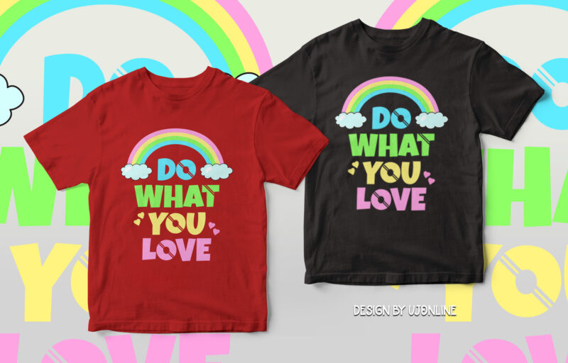 do what you love – rainbow t shirt design