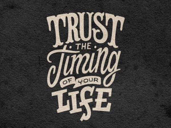 Trust the timing of your life t shirt designs for sale
