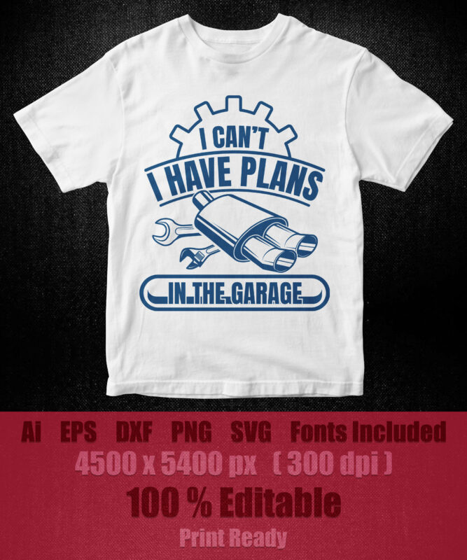 I Can’t I Have Plans In The Garage Car Mechanic Print Ready T-Shirt Design.