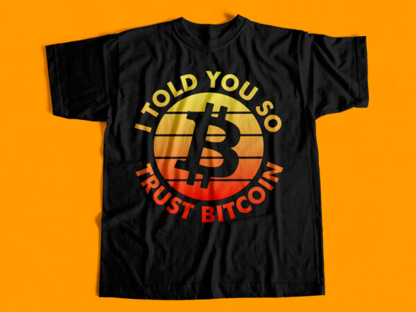 I told you so trust bitcoin – crypto currency t-shirt design for sale