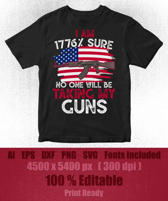 I am 1776% sure no one will be taking my guns editable t shirt design