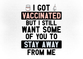 Got Vaccinated Funny Vaccine Humor Joke Social Distancing Editable T-Shirt Design.