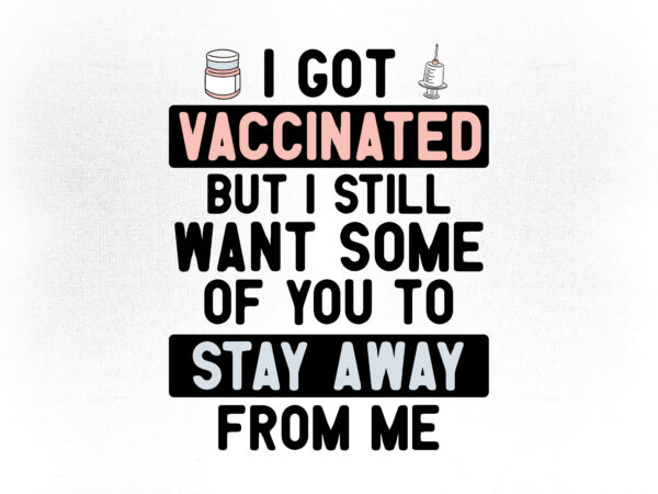 Got vaccinated funny vaccine humor joke social distancing editable t-shirt design.