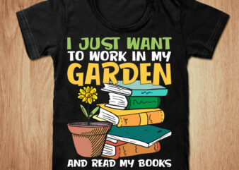 I just Want To work In My Garden And Read My Books t-shirt design, Garden shirt, Garden with book shirt, Garden, Garden tshirt, funny Garden, sweatshirts & hoodies