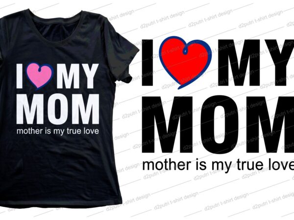 I love my mom quote t shirt design svg, i love you mom, mothers day, mothers day quotes,you are the best mom in the world, mom quotes,mother quotes,mom designs svg,svg,