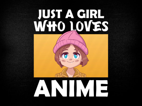 Just a girl who loves anime teen girls women anime lover editable t-shirt design