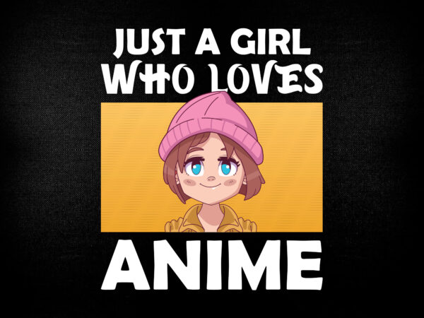Just a girl who loves anime teen girls women anime lover editable t Just a girl who loves anime teen girls women anime lover editable t