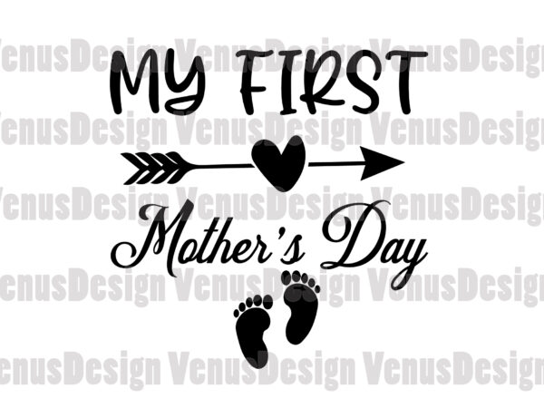 My first mother’s day svg, mothers day svg, 1st mothers day svg, first mothers day, happy mother day, mom svg, mother svg, baby feet svg t shirt designs for sale