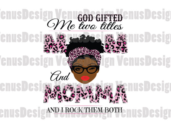 God gifted me two titles mom and momma svg, mothers day svg, black mom svg, black momma svg, mom momma svg, mom and momma svg, leopard mom svg, leopard momma t shirt design template