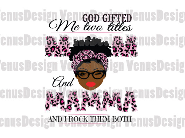 God gifted me two titles mom and mamma svg, mothers day svg, black mom svg, black mamma svg, mom mamma svg, mom and mamma svg, leopard mom svg, leopard mamma t shirt design template
