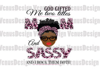 God Gifted Me Two Titles Mom And Sassy Svg, Mothers Day Svg, Black Mom Svg, Black Sassy Svg, Mom Sassy Svg, Mom And Sassy Svg, Leopard Mom Svg, Leopard Sassy t shirt design template