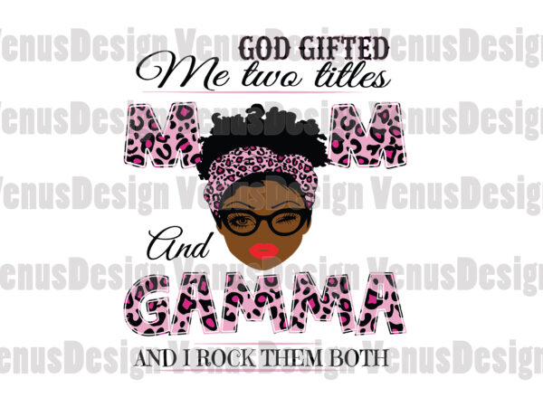 God gifted me two titles mom and gamma svg, mothers day svg, black mom svg, black gamma svg, mom gamma svg, mom and gamma svg, leopard mom svg, leopard gamma t shirt design template