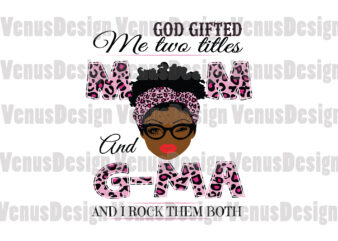 God Gifted Me Two Titles Mom And G-Ma Svg, Mothers Day Svg, Black Mom Svg, Black Gma Svg, Mom Gma Svg, Mom And Gma Svg, Leopard Mom Svg, Leopard Gma