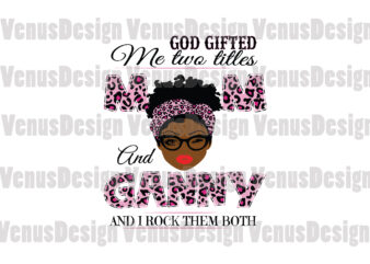 God Gifted Me Two Titles Mom And Ganny Svg, Mothers Day Svg, Black Mom Svg, Black Ganny Svg, Mom Ganny Svg, Mom And Ganny Svg, Leopard Mom Svg, Leopard Ganny