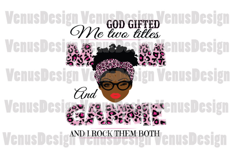 God Gifted Me Two Titles Mom And Gannie Svg, Mothers Day Svg, Black Mom Svg, Black Gannie Svg, Mom Gannie Svg, Mom And Gannie Svg, Leopard Mom Svg, Leopard Gannie