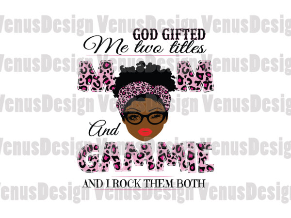 God gifted me two titles mom and gammie svg, mothers day svg, black mom svg, black gammie svg, mom gammie svg, mom and gammie svg, leopard mom svg, leopard gammie t shirt design template