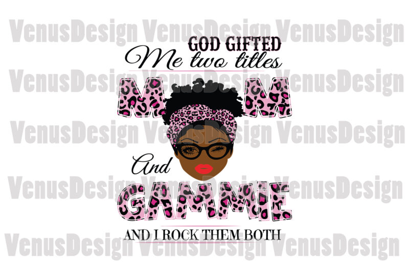 God Gifted Me Two Titles Mom And Gammie Svg, Mothers Day Svg, Black Mom Svg, Black Gammie Svg, Mom Gammie Svg, Mom And Gammie Svg, Leopard Mom Svg, Leopard Gammie
