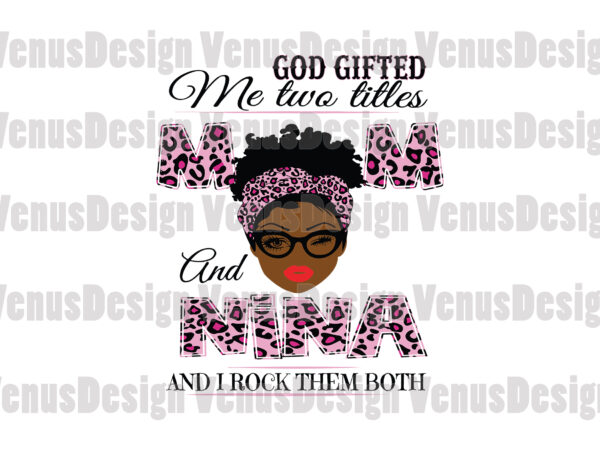 God gifted me two titles mom and nina svg, mothers day svg, black mom svg, black nina svg, mom nina svg, mom and nina svg, leopard mom svg, leopard nina t shirt design template