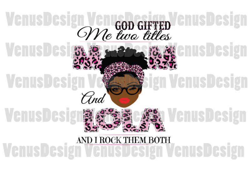 God Gifted Me Two Titles Mom And Lola Svg, Mothers Day Svg, Black Mom Svg, Black Lola Svg, Mom Lola Svg, Mom And Lola Svg, Leopard Mom Svg, Leopard Lola