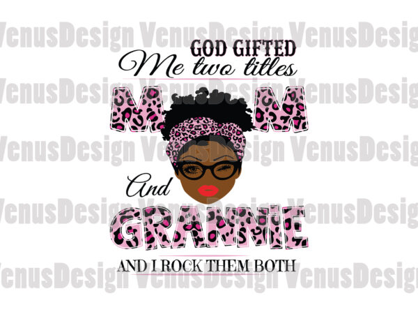 God gifted me two titles mom and granny svg, mothers day svg, black mom svg, black granny svg, mom granny svg, mom and granny svg, leopard mom svg, leopard granny t shirt design template