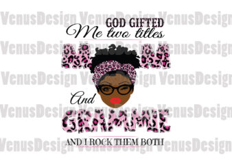 God Gifted Me Two Titles Mom And Grammie Svg, Mothers Day Svg, Black Mom Svg, Black Grammie Svg, Mom Grammie Svg, Mom And Grammie Svg, Leopard Mom Svg, Leopard Grammie t shirt design template