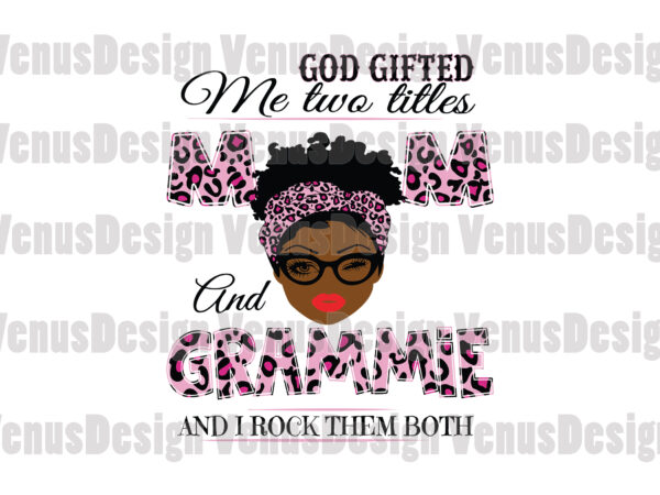 God gifted me two titles mom and grammie svg, mothers day svg, black mom svg, black grammie svg, mom grammie svg, mom and grammie svg, leopard mom svg, leopard grammie t shirt design template