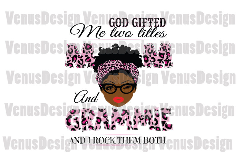 God Gifted Me Two Titles Mom And Grammie Svg, Mothers Day Svg, Black Mom Svg, Black Grammie Svg, Mom Grammie Svg, Mom And Grammie Svg, Leopard Mom Svg, Leopard Grammie