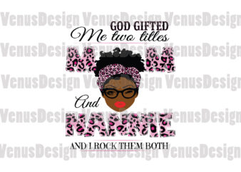 God Gifted Me Two Titles Mom And Nannie Svg, Mothers Day Svg, Black Mom Svg, Black Nannie Svg, Mom Nannie Svg, Mom And Nannie Svg, Leopard Mom Svg, Leopard Nannie t shirt design template