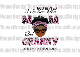 God Gifted Me Two Titles Mom And Granny Svg, Mothers Day Svg, Black Mom Svg, Black Granny Svg, Mom Granny Svg, Mom And Granny Svg, Leopard Mom Svg, Leopard Granny t shirt design template