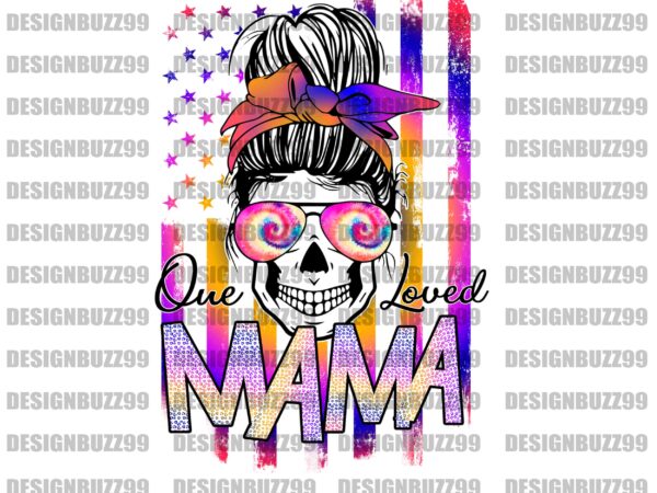 One loved mama. messy bun skull, bad ass mom, mama of both, mom of chaos, tough love, hot mess mama, download, sublimation, png t shirt design online